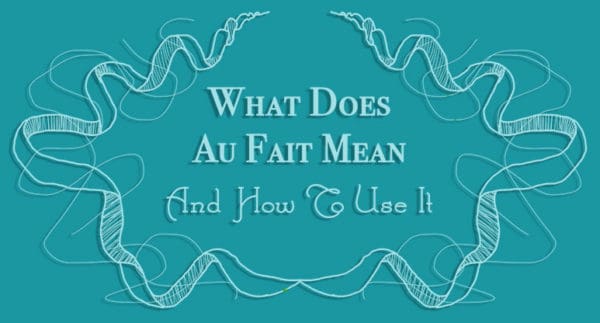What Au Fait Means And How To Use It Frenchplanations what-au-fait-means-and-how-to-use-it-frenchplanations